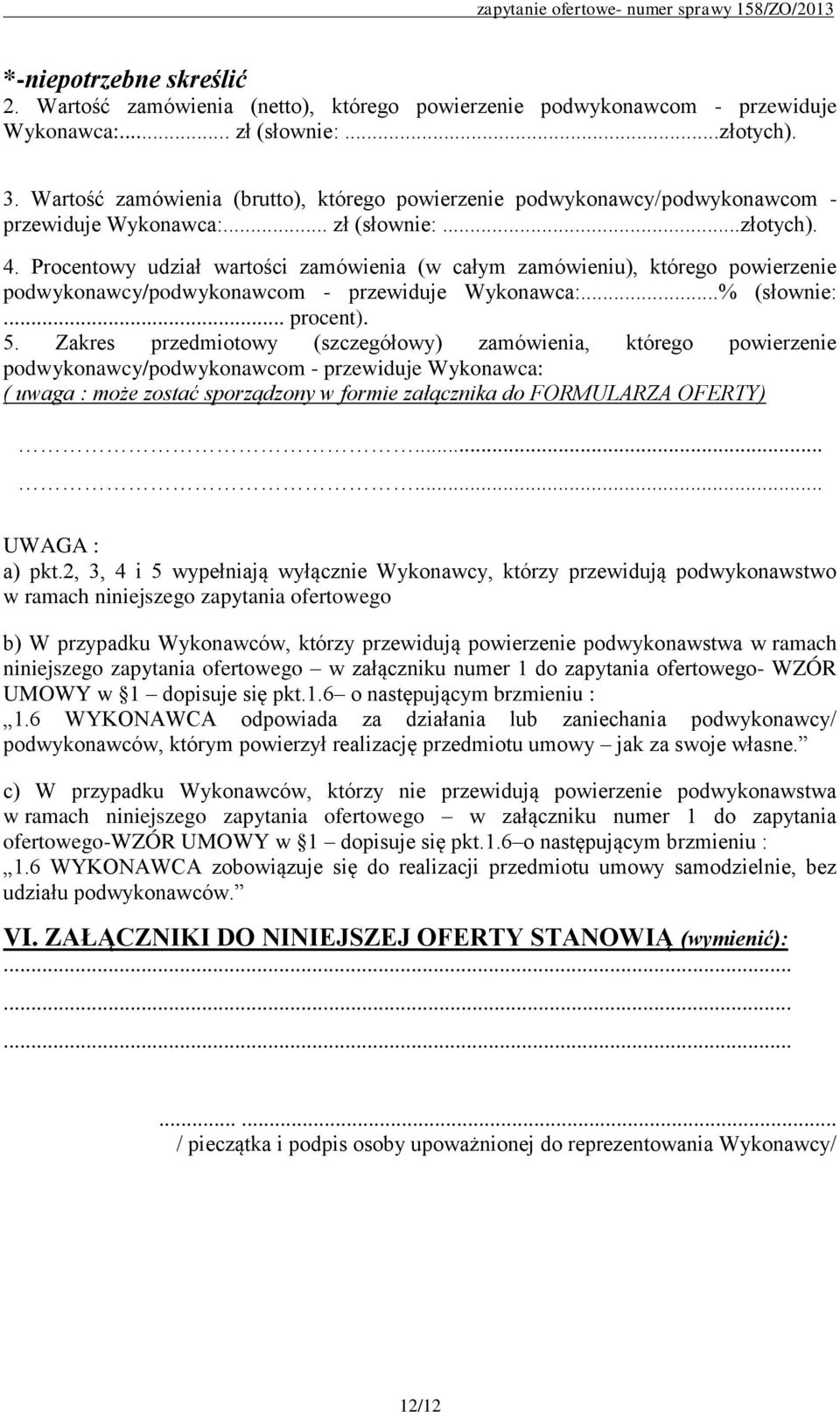 Procentowy udział wartości zamówienia (w całym zamówieniu), którego powierzenie podwykonawcy/podwykonawcom - przewiduje Wykonawca:...% (słownie:... procent). 5.