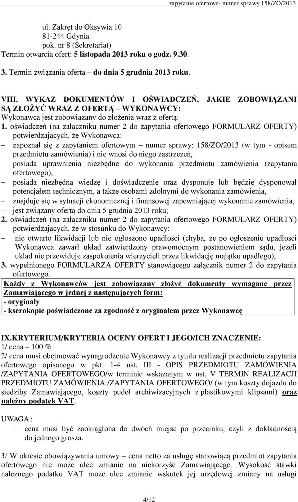 oświadczeń (na załączniku numer 2 do zapytania ofertowego FORMULARZ OFERTY) potwierdzających, że Wykonawca: zapoznał się z zapytaniem ofertowym numer sprawy: 158/ZO/2013 (w tym - opisem przedmiotu