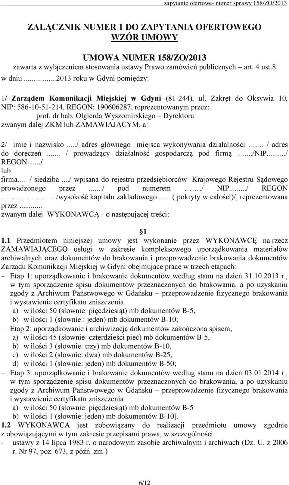 Olgierda Wyszomirskiego Dyrektora zwanym dalej ZKM lub ZAMAWIAJĄCYM, a: 2/ imię i nazwisko.../ adres głównego miejsca wykonywania działalności... / adres do doręczeń.