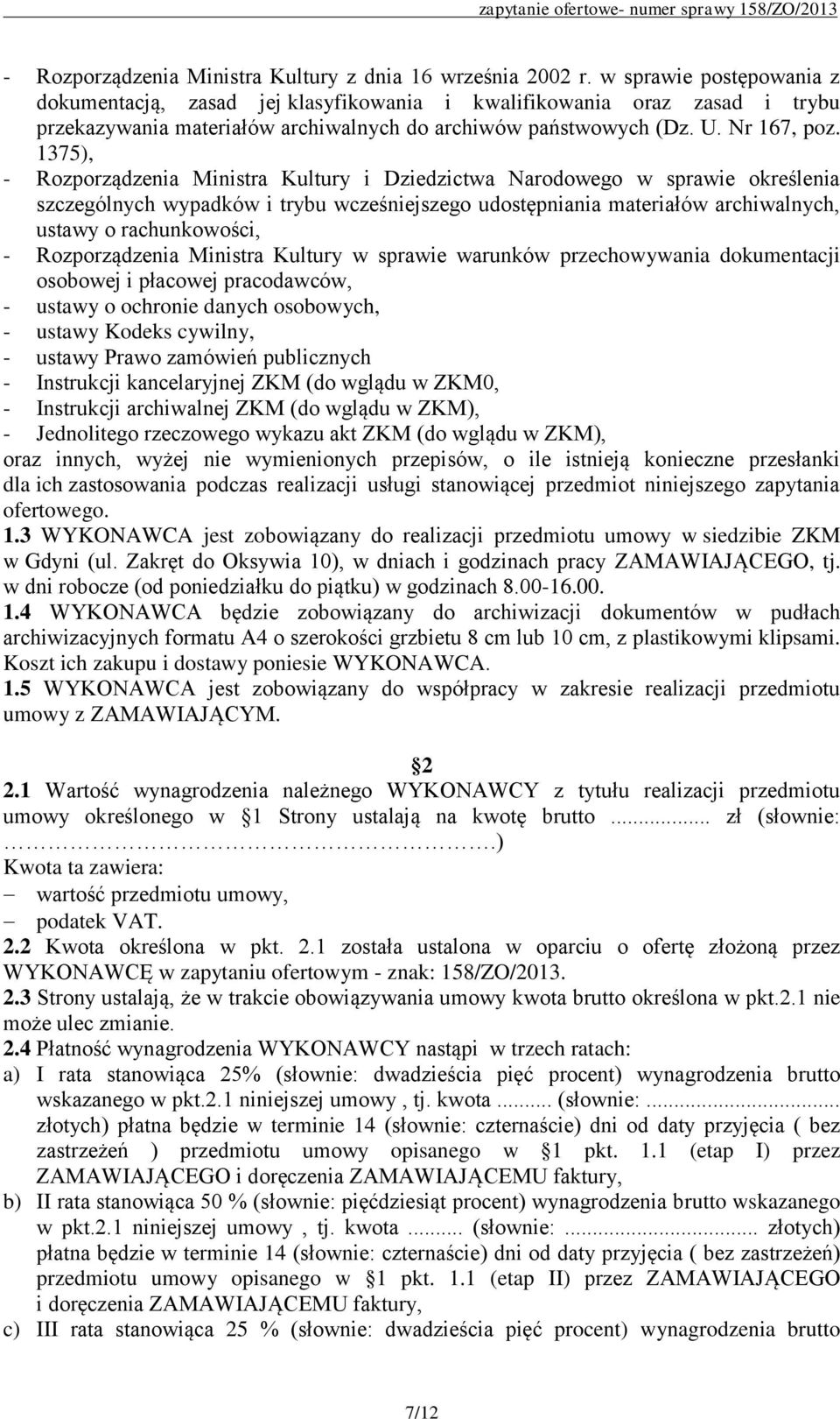 1375), - Rozporządzenia Ministra Kultury i Dziedzictwa Narodowego w sprawie określenia szczególnych wypadków i trybu wcześniejszego udostępniania materiałów archiwalnych, ustawy o rachunkowości, -