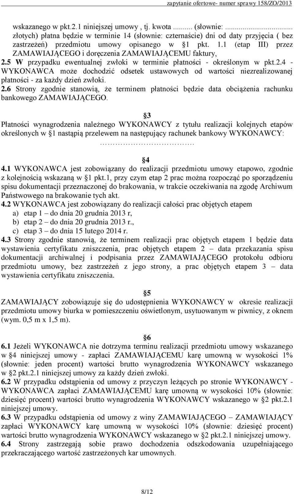 2.6 Strony zgodnie stanowią, że terminem płatności będzie data obciążenia rachunku bankowego ZAMAWIAJĄCEGO.