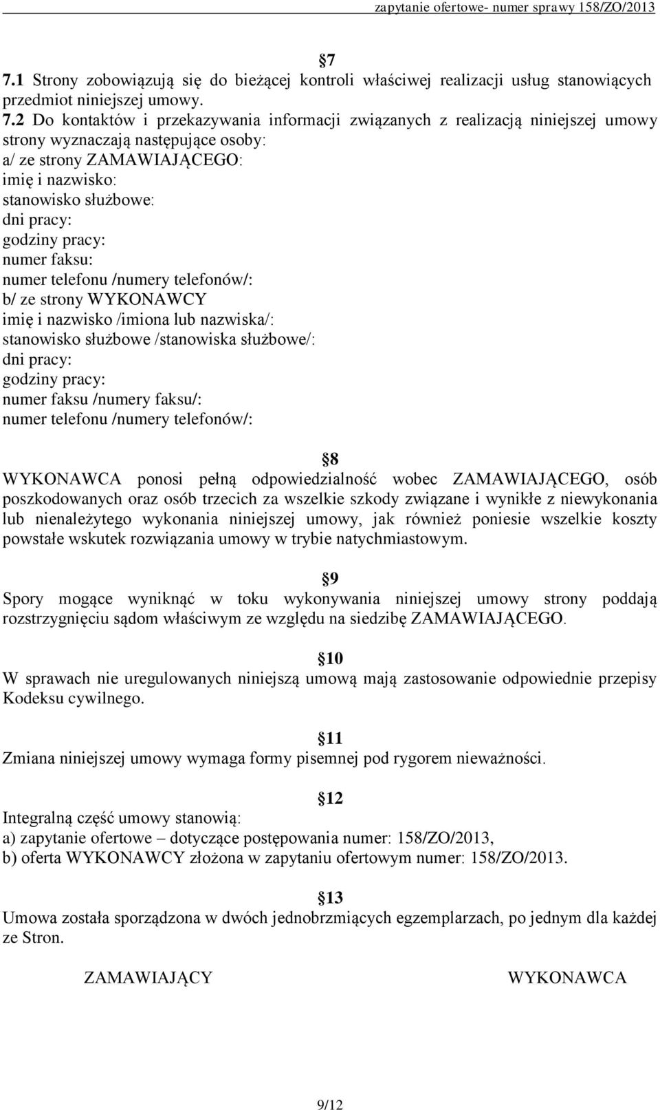 WYKONAWCY imię i nazwisko /imiona lub nazwiska/: stanowisko służbowe /stanowiska służbowe/: dni pracy: godziny pracy: numer faksu /numery faksu/: numer telefonu /numery telefonów/: 8 WYKONAWCA ponosi