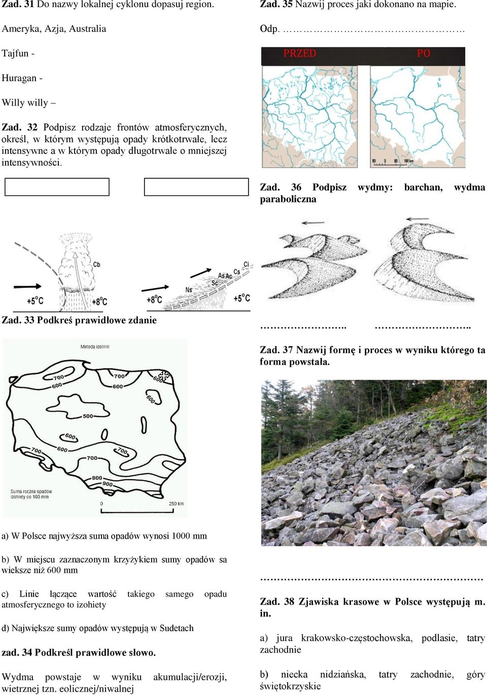 36 Podpisz wydmy: barchan, wydma paraboliczna Zad. 33 Podkreś prawidłowe zdanie.... Zad. 37 Nazwij formę i proces w wyniku którego ta forma powstała.