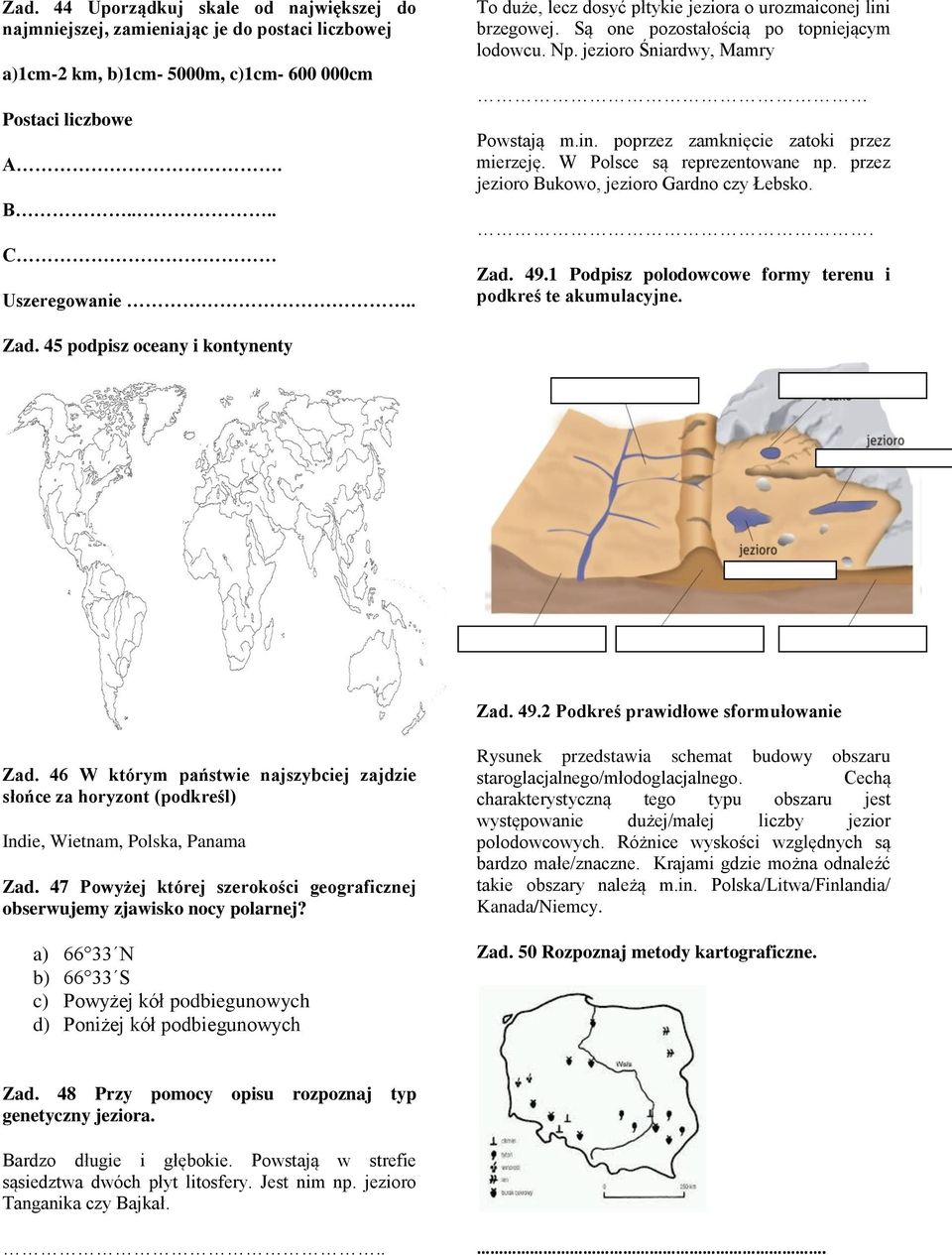 W Polsce są reprezentowane np. przez jezioro Bukowo, jezioro Gardno czy Łebsko.. Zad. 49.1 Podpisz polodowcowe formy terenu i podkreś te akumulacyjne. Zad. 45 podpisz oceany i kontynenty Zad. 49.2 Podkreś prawidłowe sformułowanie Zad.