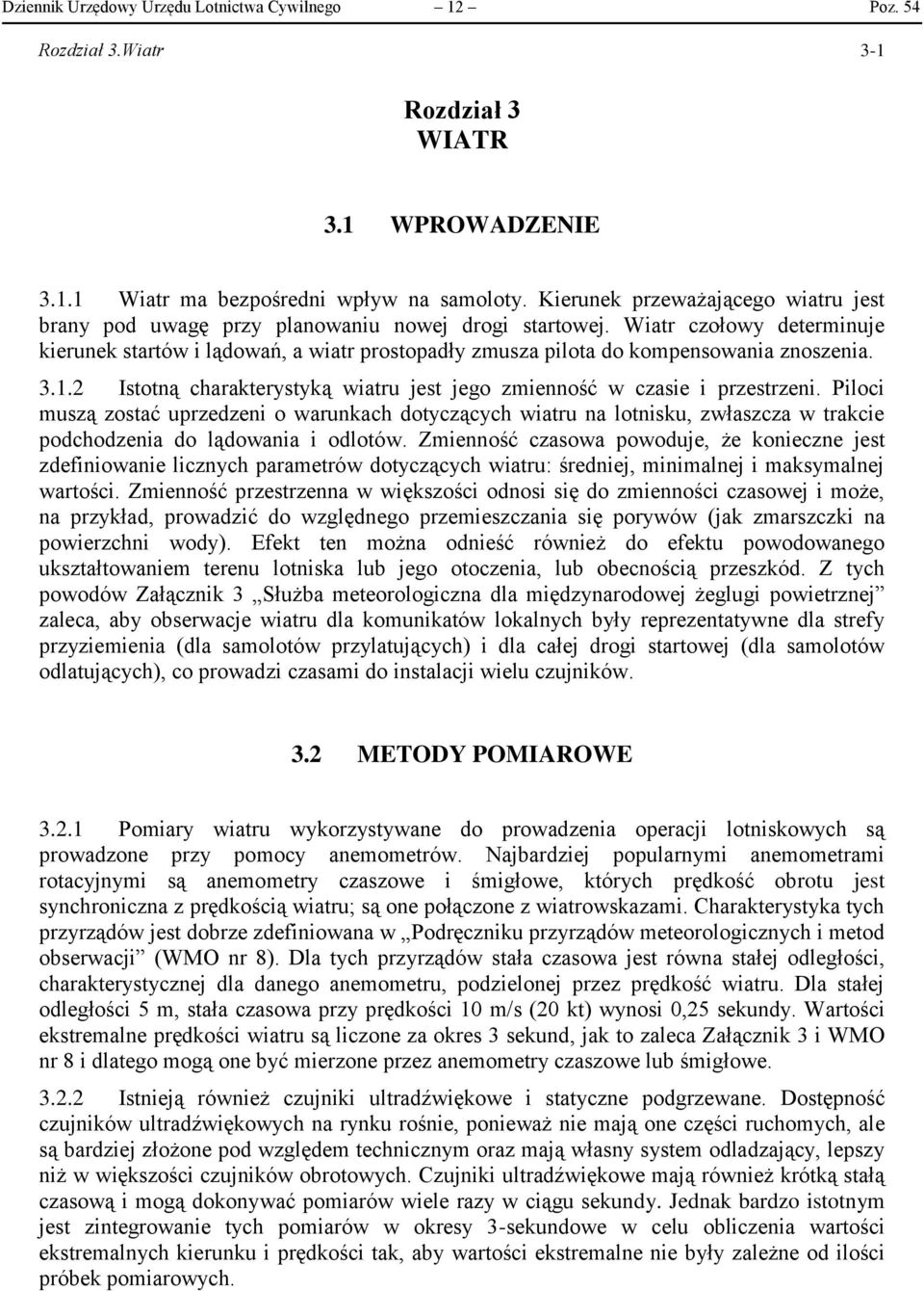 Wiatr czołowy determinuje kierunek startów i lądowań, a wiatr prostopadły zmusza pilota do kompensowania znoszenia. 3.1.2 Istotną charakterystyką wiatru jest jego zmienność w czasie i przestrzeni.