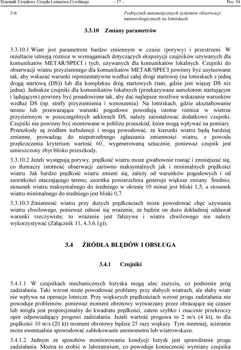 W rezultacie istnieją różnice w wymaganiach dotyczących ekspozycji czujników używanych dla komunikatów METAR/SPECI i tych, używanych dla komunikatów lokalnych.