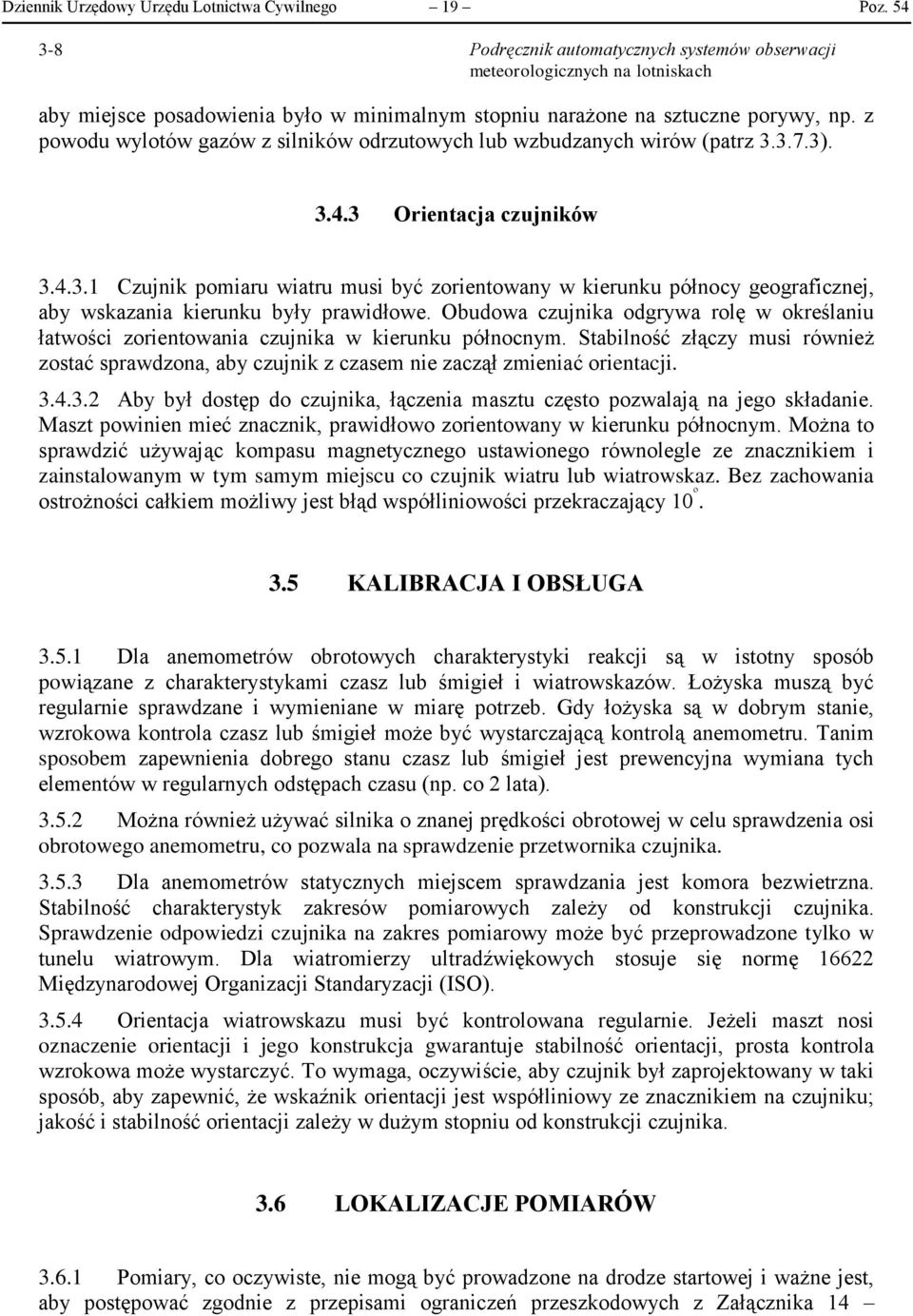 z powodu wylotów gazów z silników odrzutowych lub wzbudzanych wirów (patrz 3.3.7.3). 3.4.3 Orientacja czujników 3.4.3.1 Czujnik pomiaru wiatru musi być zorientowany w kierunku północy geograficznej, aby wskazania kierunku były prawidłowe.