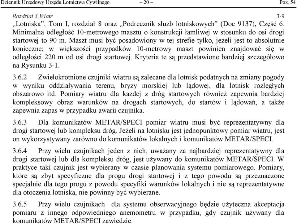 Maszt musi być posadowiony w tej strefie tylko, jeżeli jest to absolutnie konieczne; w większości przypadków 10-metrowy maszt powinien znajdować się w odległości 220 m od osi drogi startowej.