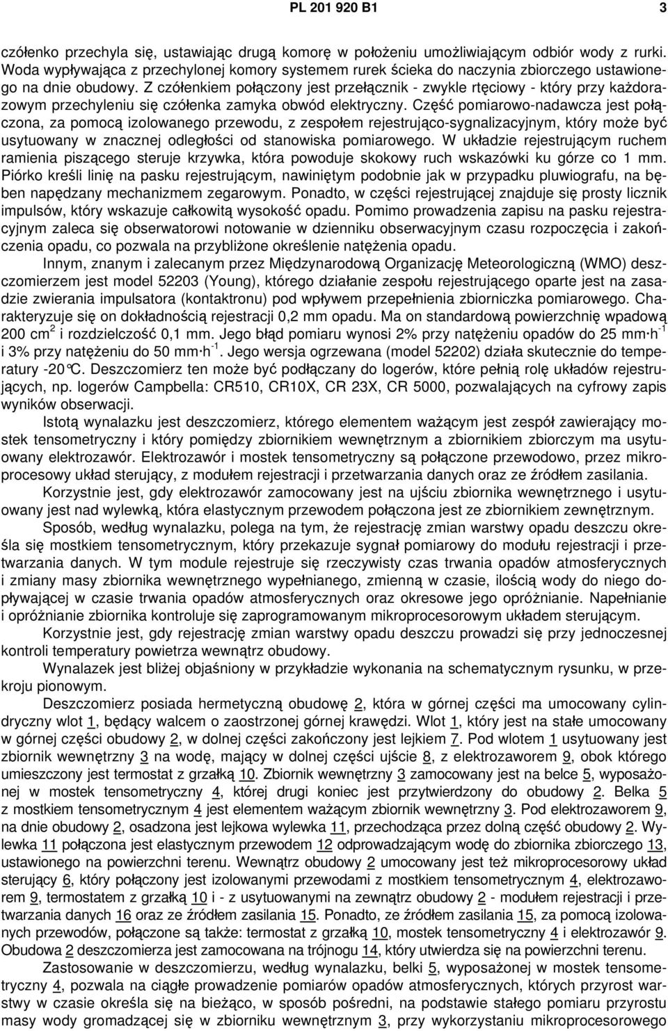 Z czółenkiem połączony jest przełącznik - zwykle rtęciowy - który przy każdorazowym przechyleniu się czółenka zamyka obwód elektryczny.