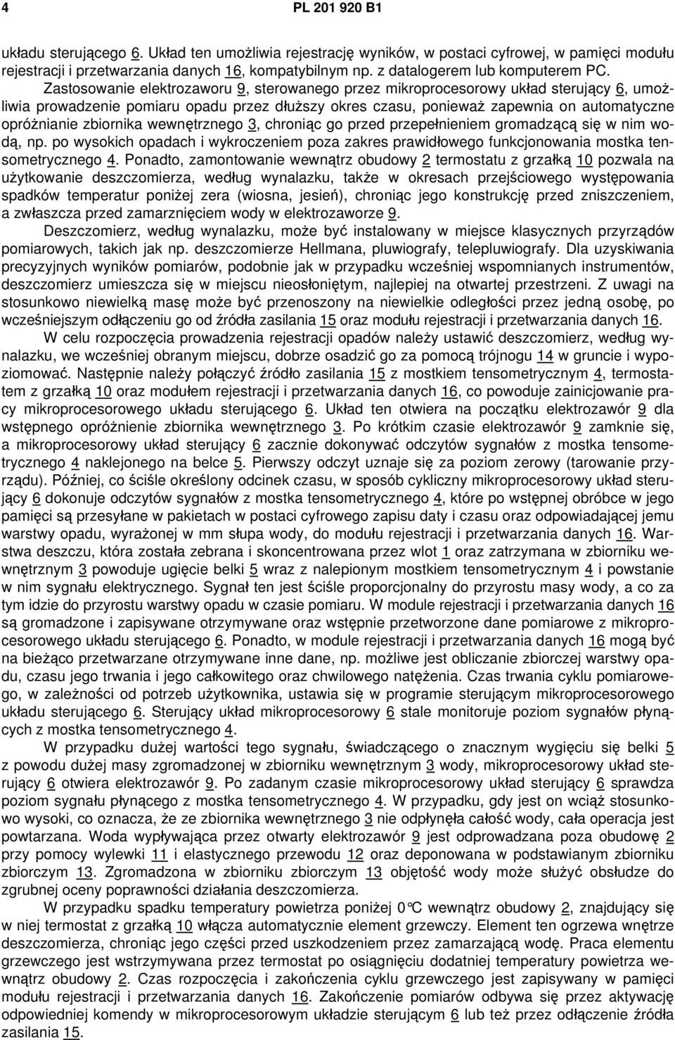 Zastosowanie elektrozaworu 9, sterowanego przez mikroprocesorowy układ sterujący 6, umożliwia prowadzenie pomiaru opadu przez dłuższy okres czasu, ponieważ zapewnia on automatyczne opróżnianie