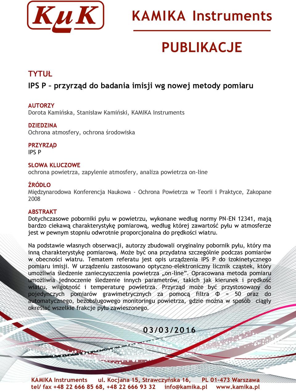 2008 ABSTRAKT Dotychczasowe poborniki pyłu w powietrzu, wykonane według normy PN-EN 12341, mają bardzo ciekawą charakterystykę pomiarową, według której zawartość pyłu w atmosferze jest w pewnym