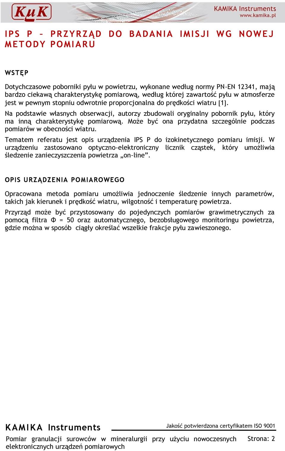 Na podstawie własnych obserwacji, autorzy zbudowali oryginalny pobornik pyłu, który ma inną charakterystykę pomiarową. Może być ona przydatna szczególnie podczas pomiarów w obecności wiatru.