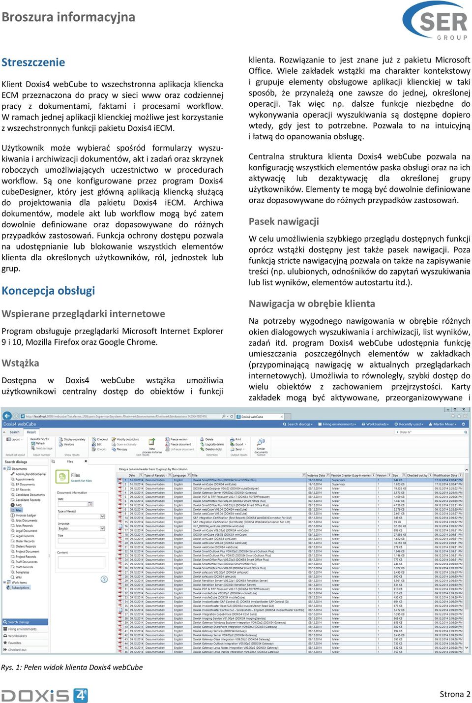 Użytkownik może wybierać spośród formularzy wyszukiwania i archiwizacji dokumentów, akt i zadań oraz skrzynek roboczych umożliwiających uczestnictwo w procedurach workflow.