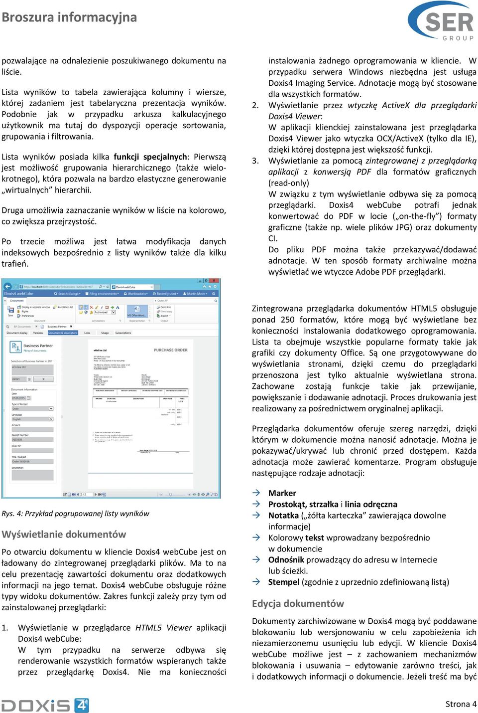 Lista wyników posiada kilka funkcji specjalnych: Pierwszą jest możliwość grupowania hierarchicznego (także wielokrotnego), która pozwala na bardzo elastyczne generowanie wirtualnych hierarchii.