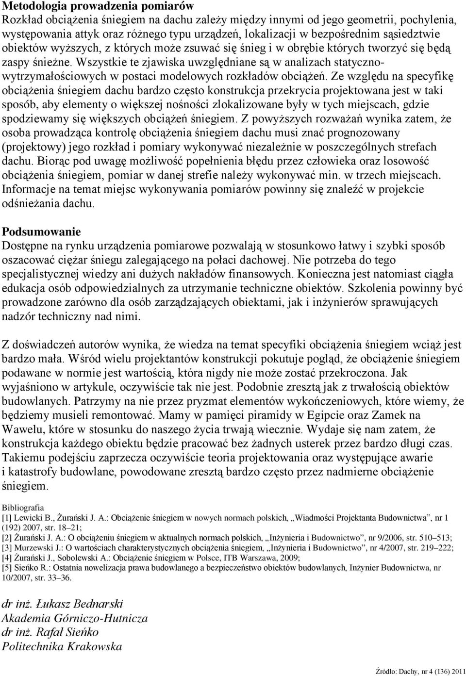 Wszystkie te zjawiska uwzględniane są w analizach statycznowytrzymałościowych w postaci modelowych rozkładów obciążeń.