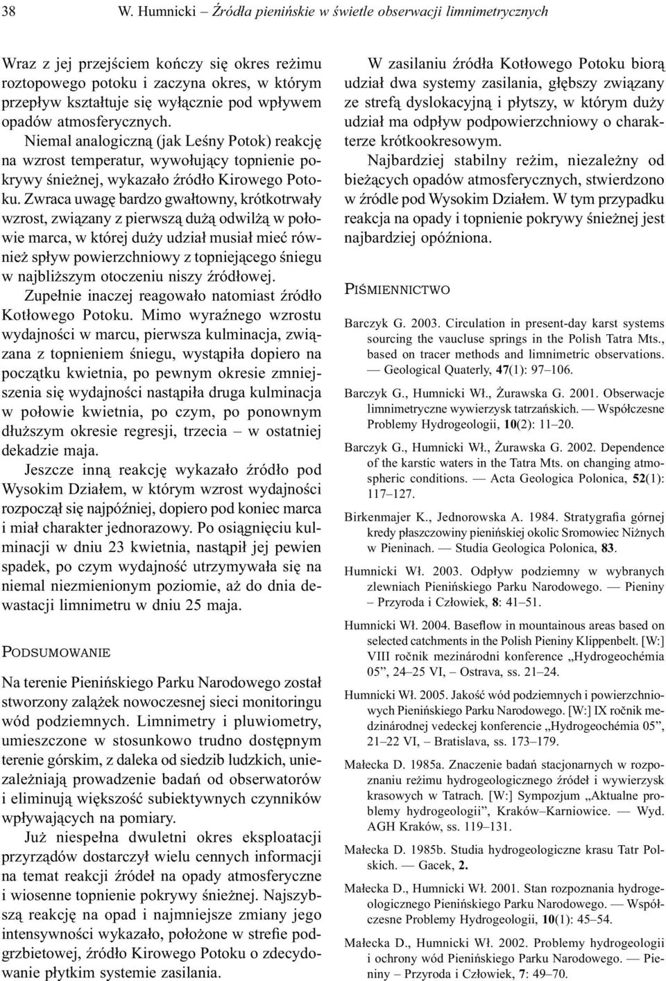 Zwraca uwagę bardzo gwałtowny, krótkotrwały wzrost, związany z pierwszą dużą odwilżą w połowie marca, w której duży udział musiał mieć również spływ powierzchniowy z topniejącego śniegu w najbliższym