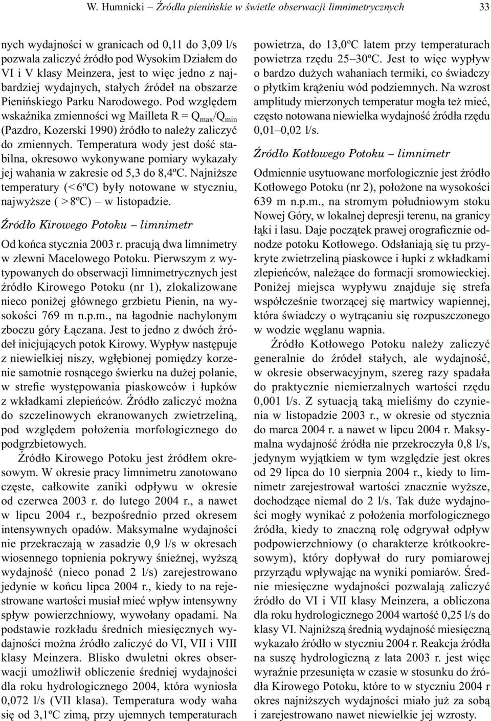 Pod względem wskaźnika zmienności wg Mailleta R = Q max /Q min (Pazdro, Kozerski 1990) źródło to należy zaliczyć do zmiennych.