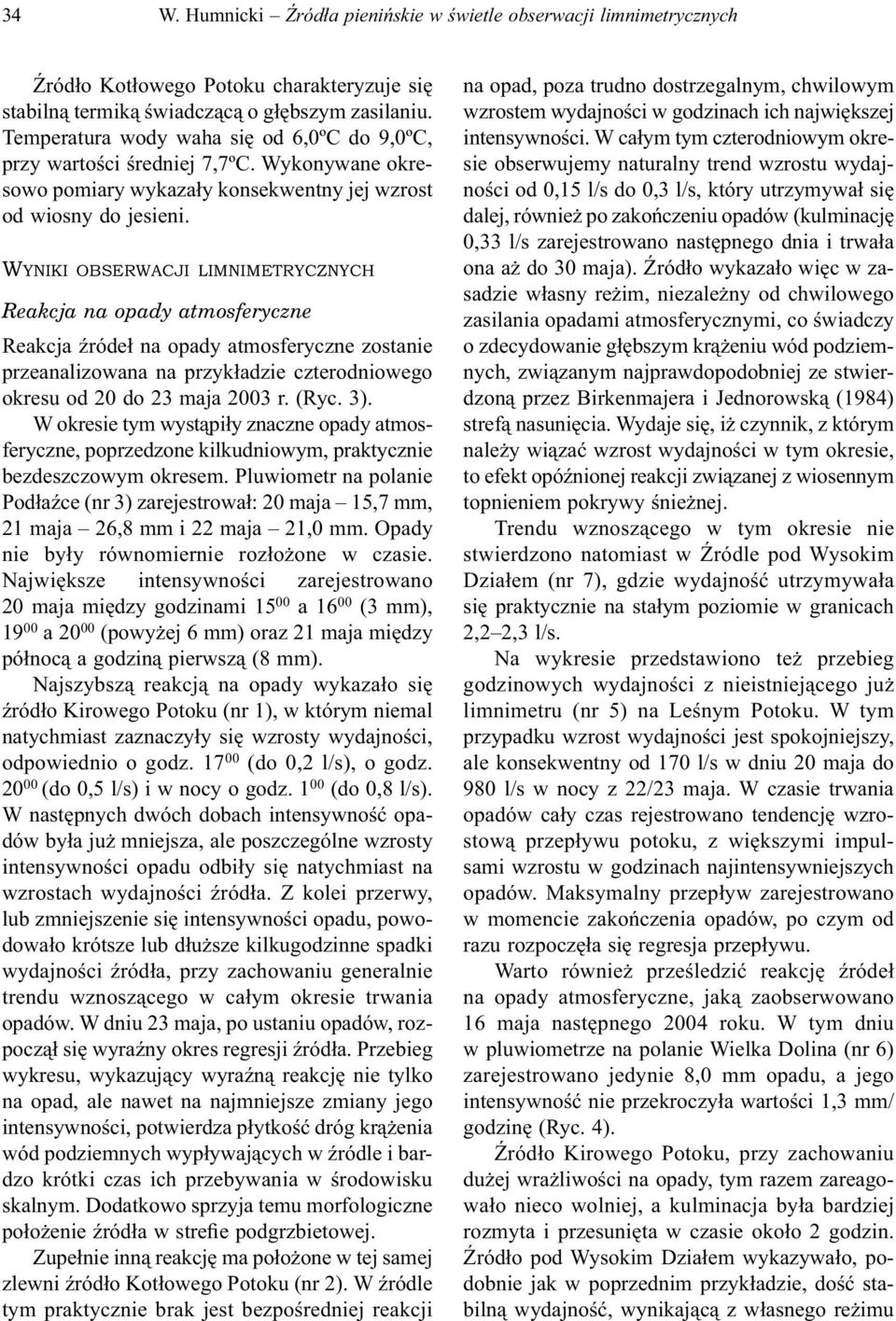 WYNIKI OBSERWACJI LIMNIMETRYCZNYCH Reakcja na opady atmosferyczne Reakcja źródeł na opady atmosferyczne zostanie przeanalizowana na przykładzie czterodniowego okresu od 20 do 23 maja 2003 r. (Ryc. 3).