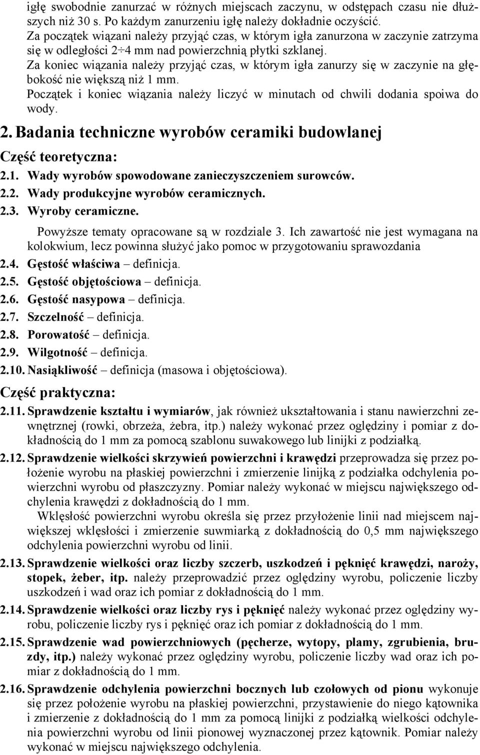 Za koniec wiązania naleŝy przyjąć czas, w którym igła zanurzy się w zaczynie na głębokość nie większą niŝ 1 mm. Początek i koniec wiązania naleŝy liczyć w minutach od chwili dodania spoiwa do wody. 2.