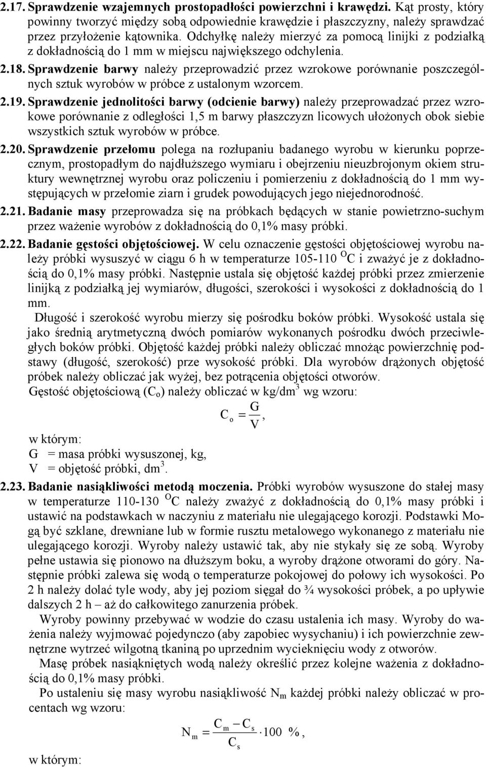 Sprawdzenie barwy naleŝy przeprowadzić przez wzrokowe porównanie poszczególnych sztuk wyrobów w próbce z ustalonym wzorcem. 2.19.