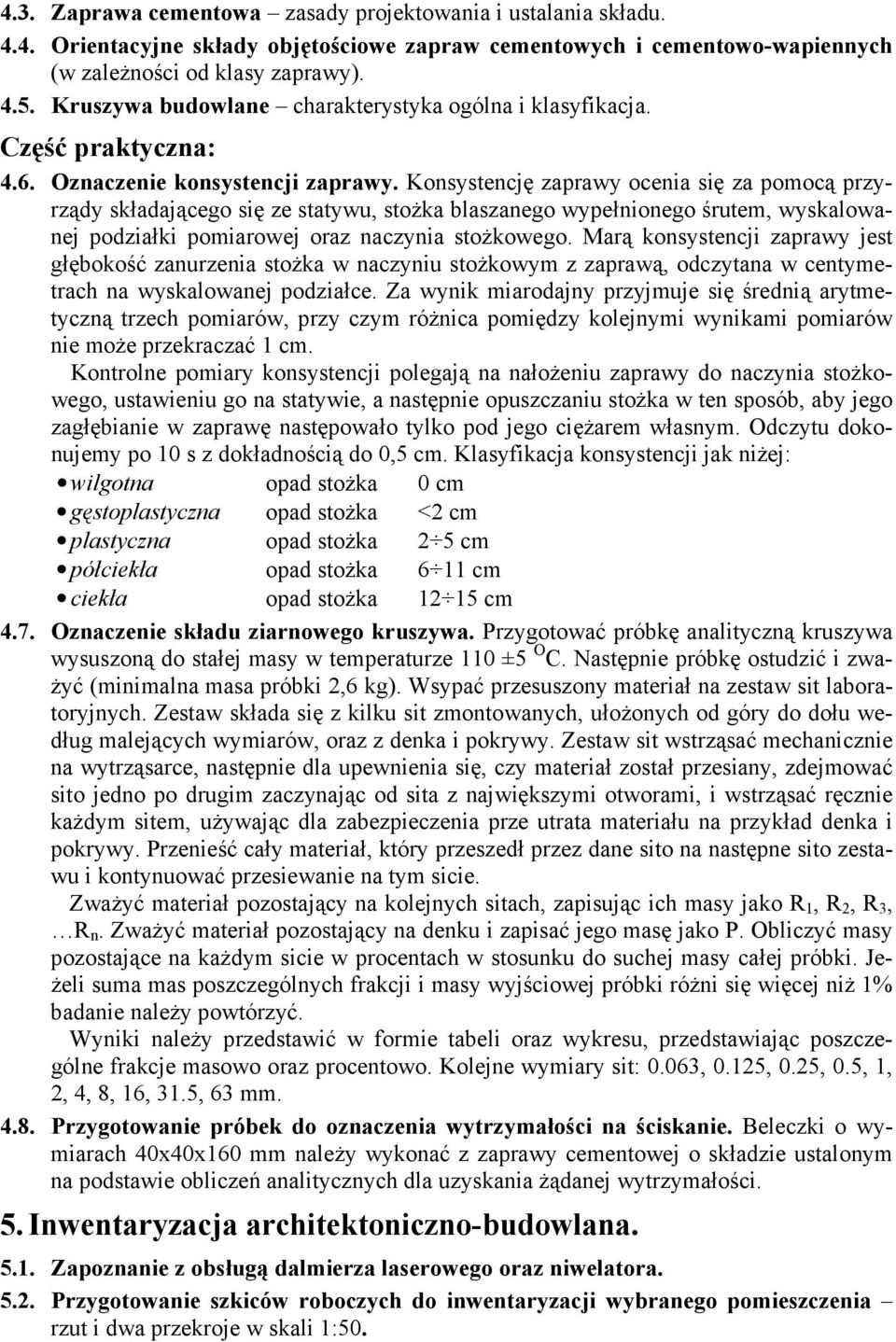 Konsystencję zaprawy ocenia się za pomocą przyrządy składającego się ze statywu, stoŝka blaszanego wypełnionego śrutem, wyskalowanej podziałki pomiarowej oraz naczynia stoŝkowego.