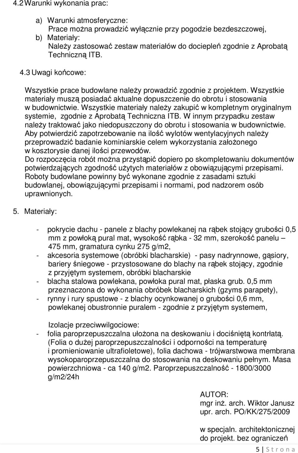 Wszystkie materiały należy zakupić w kompletnym oryginalnym systemie, zgodnie z Aprobatą Techniczna ITB.