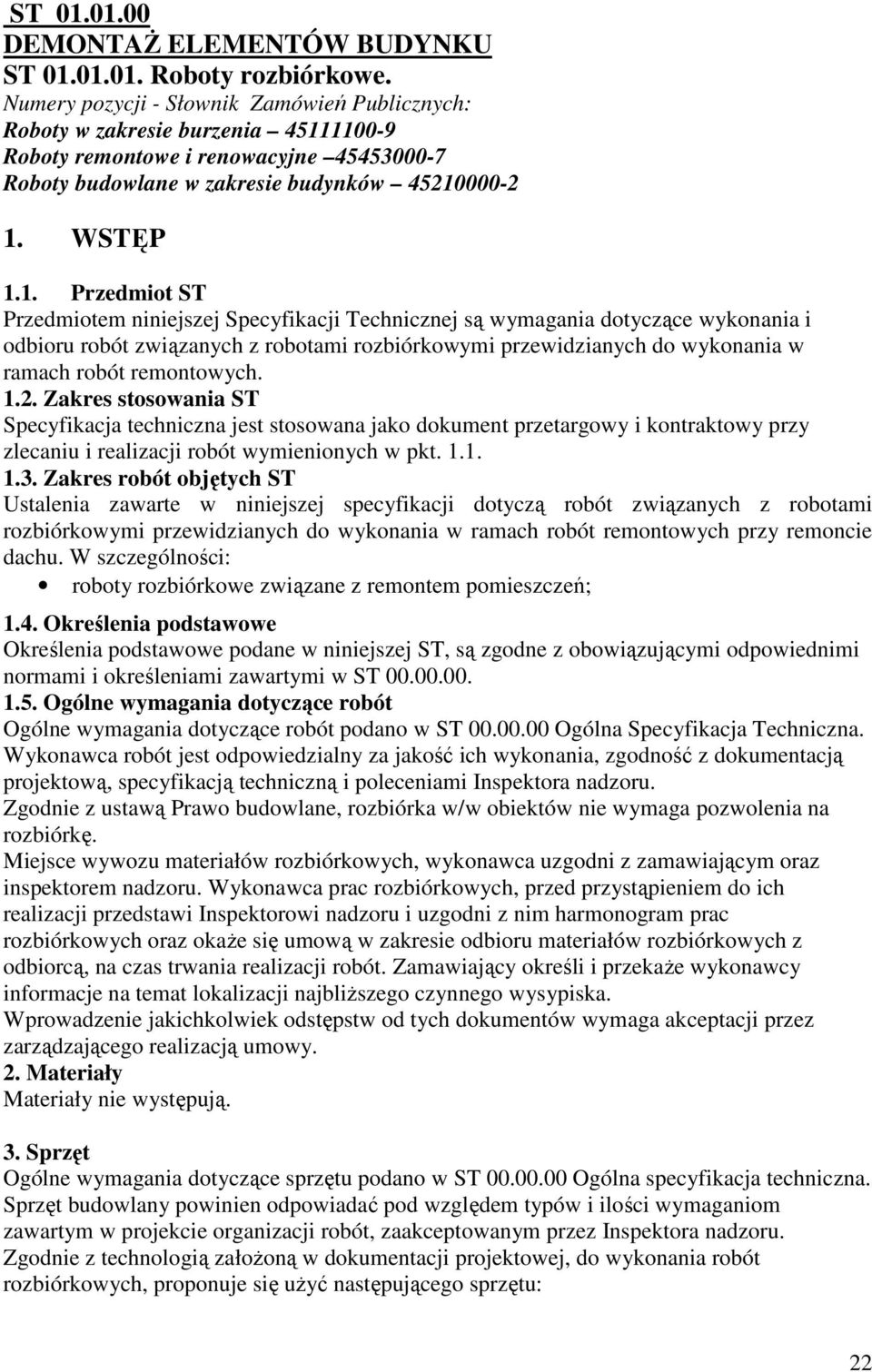 1100-9 Roboty remontowe i renowacyjne 45453000-7 Roboty budowlane w zakresie budynków 45210000-2 1. WSTĘP 1.1. Przedmiot ST Przedmiotem niniejszej Specyfikacji Technicznej są wymagania dotyczące