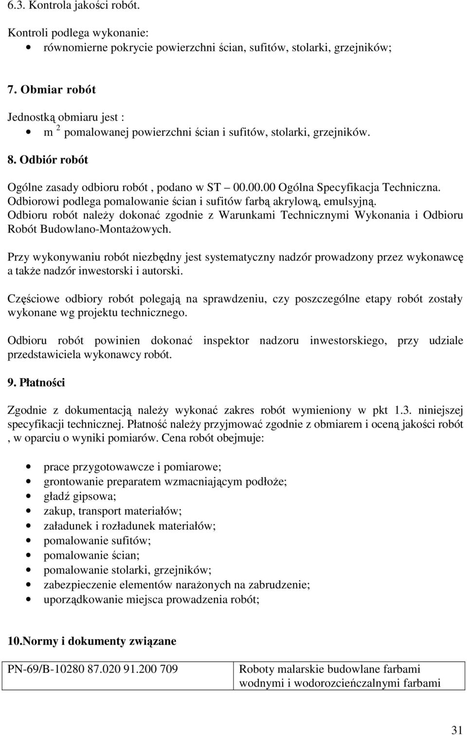 Odbiorowi podlega pomalowanie ścian i sufitów farbą akrylową, emulsyjną. Odbioru robót naleŝy dokonać zgodnie z Warunkami Technicznymi Wykonania i Odbioru Robót Budowlano-MontaŜowych.