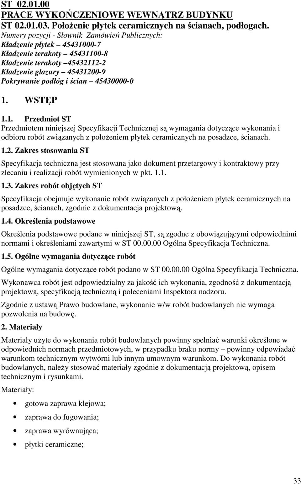 45430000-0 1. WSTĘP 1.1. Przedmiot ST Przedmiotem niniejszej Specyfikacji Technicznej są wymagania dotyczące wykonania i odbioru robót związanych z połoŝeniem płytek ceramicznych na posadzce, ścianach.
