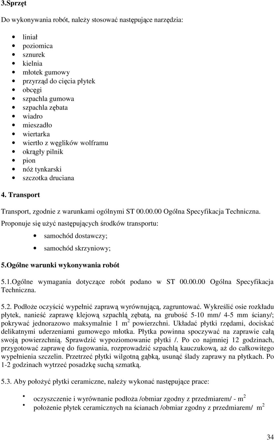 Proponuje się uŝyć następujących środków transportu: samochód dostawczy; samochód skrzyniowy; 5.Ogólne warunki wykonywania robót 5.1.Ogólne wymagania dotyczące robót podano w ST 00.