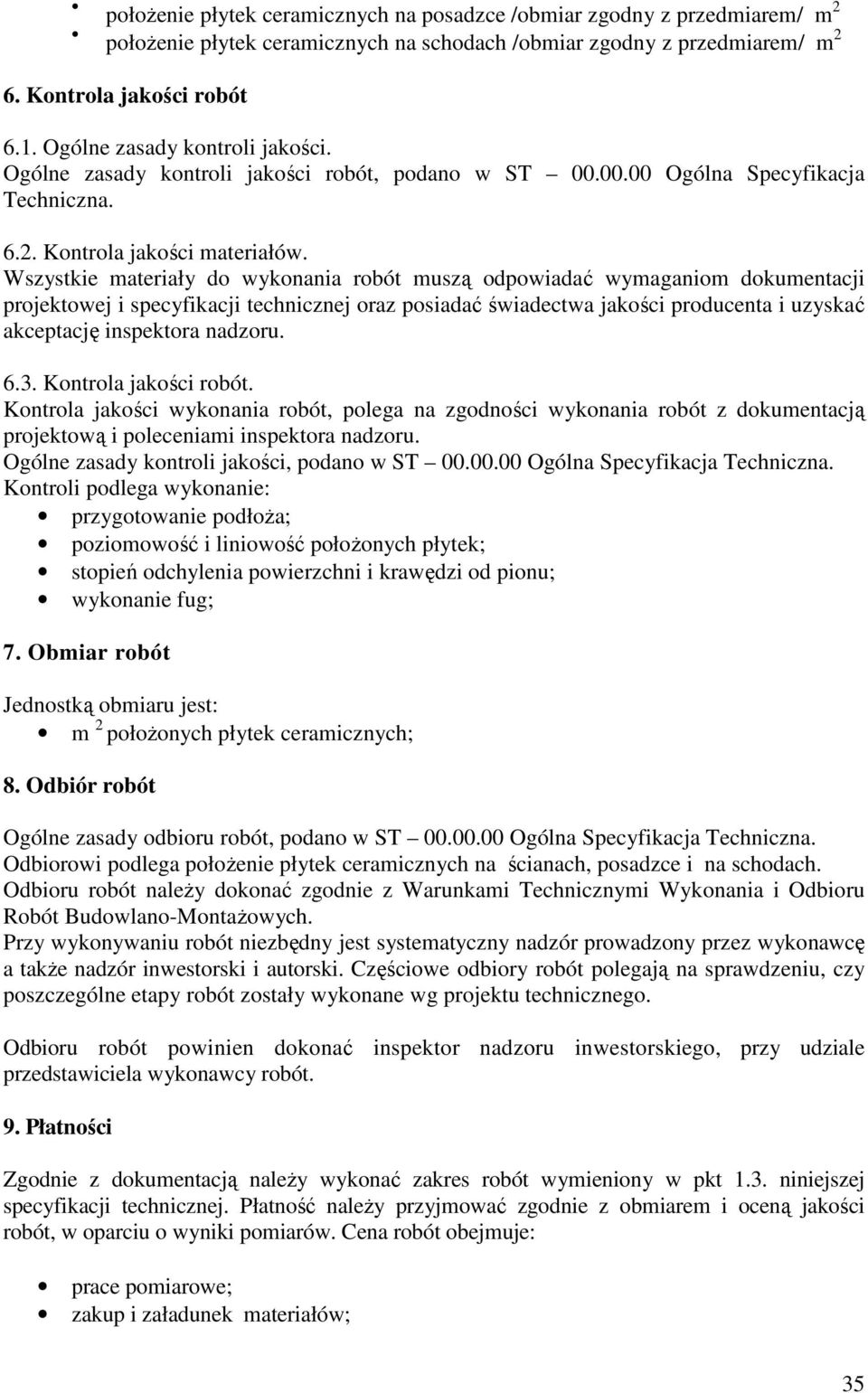 Wszystkie materiały do wykonania robót muszą odpowiadać wymaganiom dokumentacji projektowej i specyfikacji technicznej oraz posiadać świadectwa jakości producenta i uzyskać akceptację inspektora
