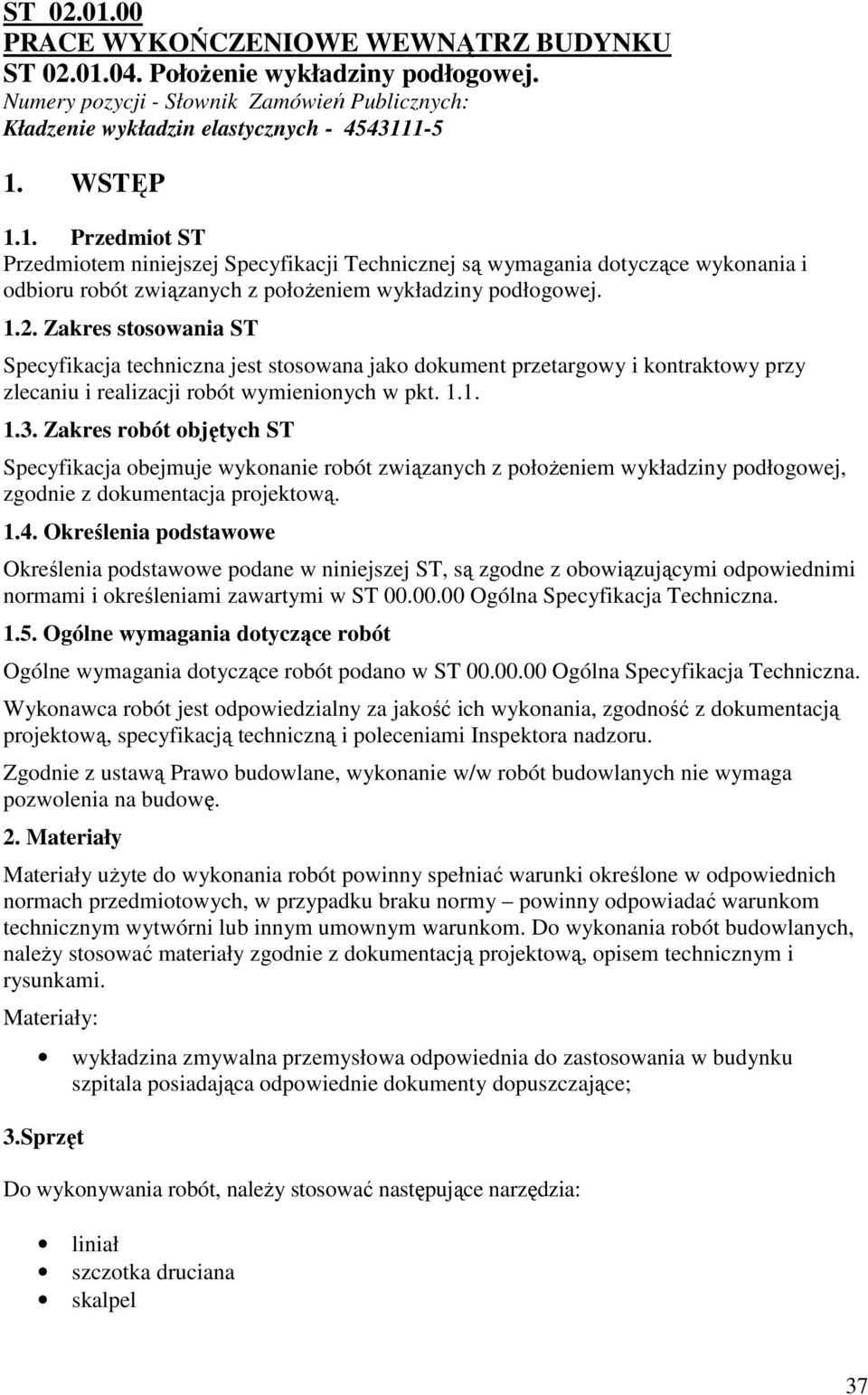 Zakres robót objętych ST Specyfikacja obejmuje wykonanie robót związanych z połoŝeniem wykładziny podłogowej, zgodnie z dokumentacja projektową. 1.4.