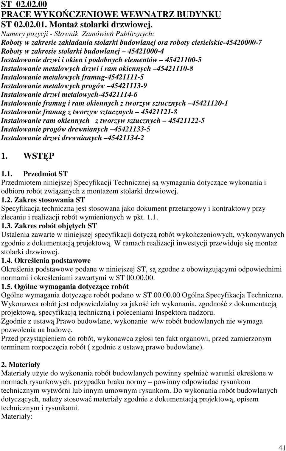 okien i podobnych elementów 45421100-5 Instalowanie metalowych drzwi i ram okiennych 45421110-8 Instalowanie metalowych framug-45421111-5 Instalowanie metalowych progów 45421113-9 Instalowanie drzwi