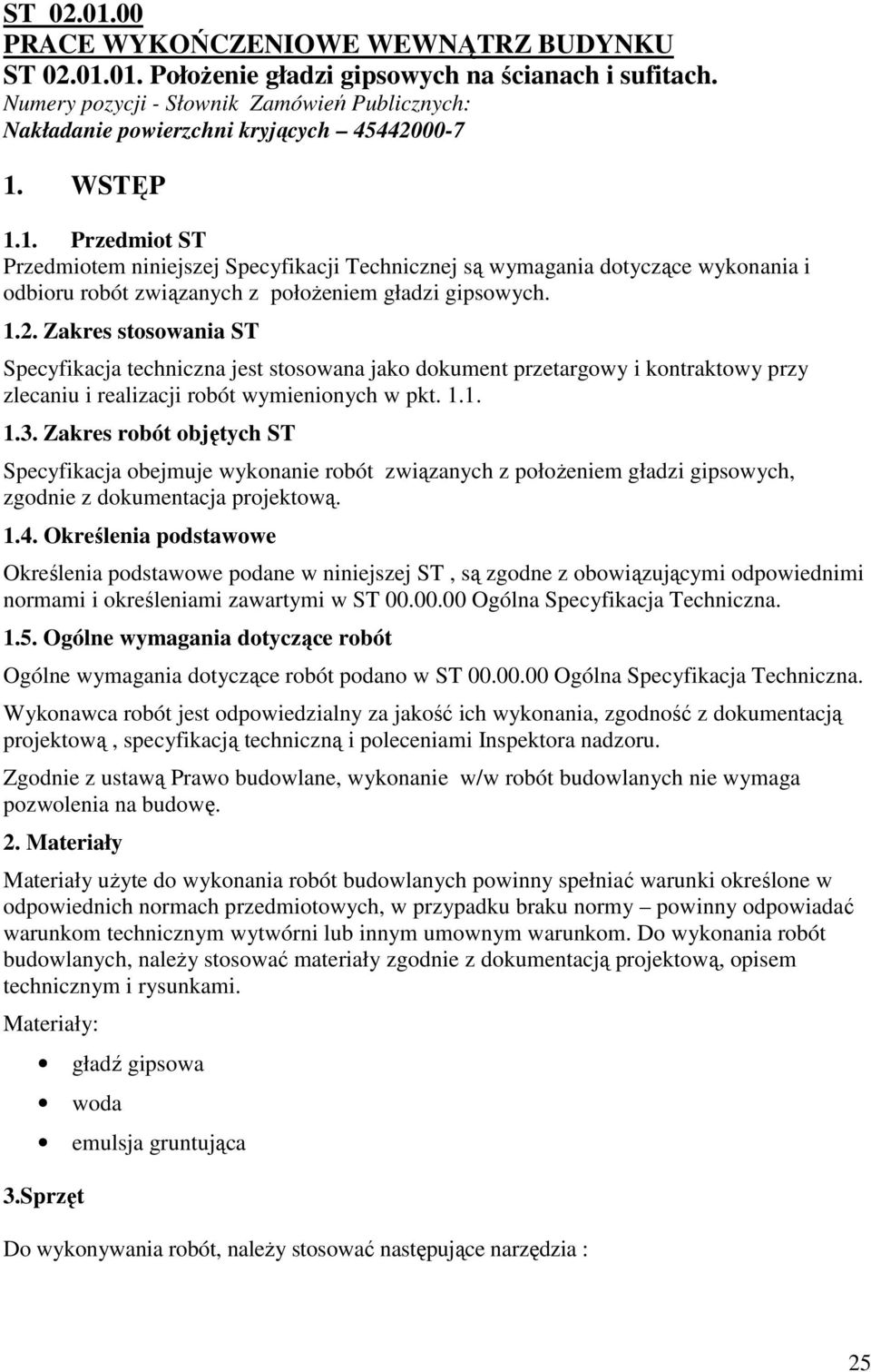 WSTĘP 1.1. Przedmiot ST Przedmiotem niniejszej Specyfikacji Technicznej są wymagania dotyczące wykonania i odbioru robót związanych z połoŝeniem gładzi gipsowych. 1.2.