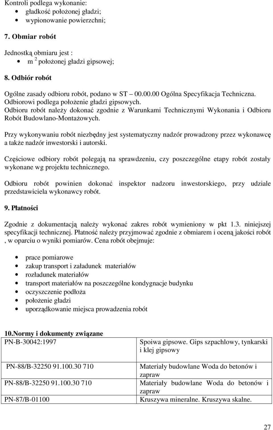 Odbioru robót naleŝy dokonać zgodnie z Warunkami Technicznymi Wykonania i Odbioru Robót Budowlano-MontaŜowych.