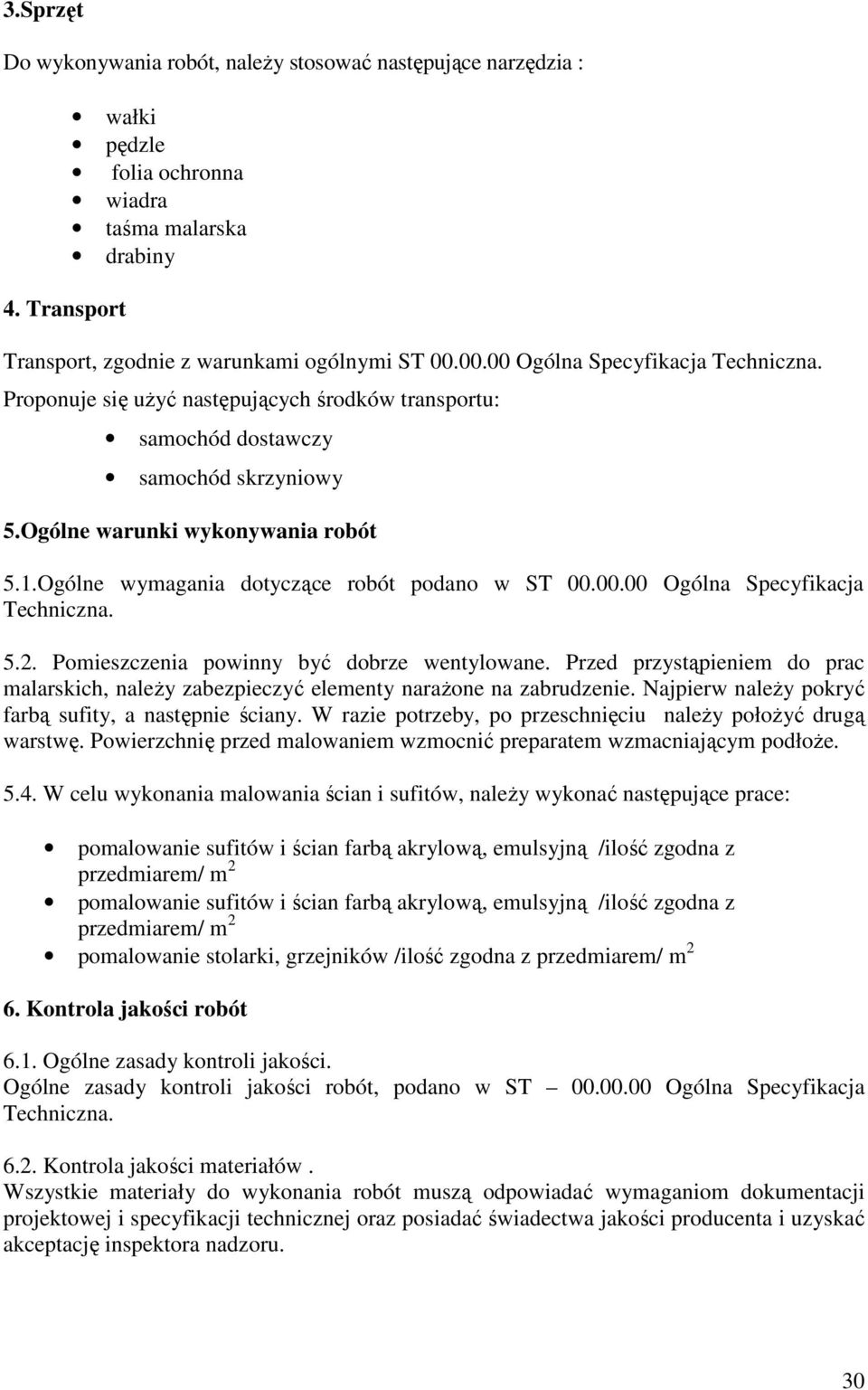 Ogólne wymagania dotyczące robót podano w ST 00.00.00 Ogólna Specyfikacja Techniczna. 5.2. Pomieszczenia powinny być dobrze wentylowane.