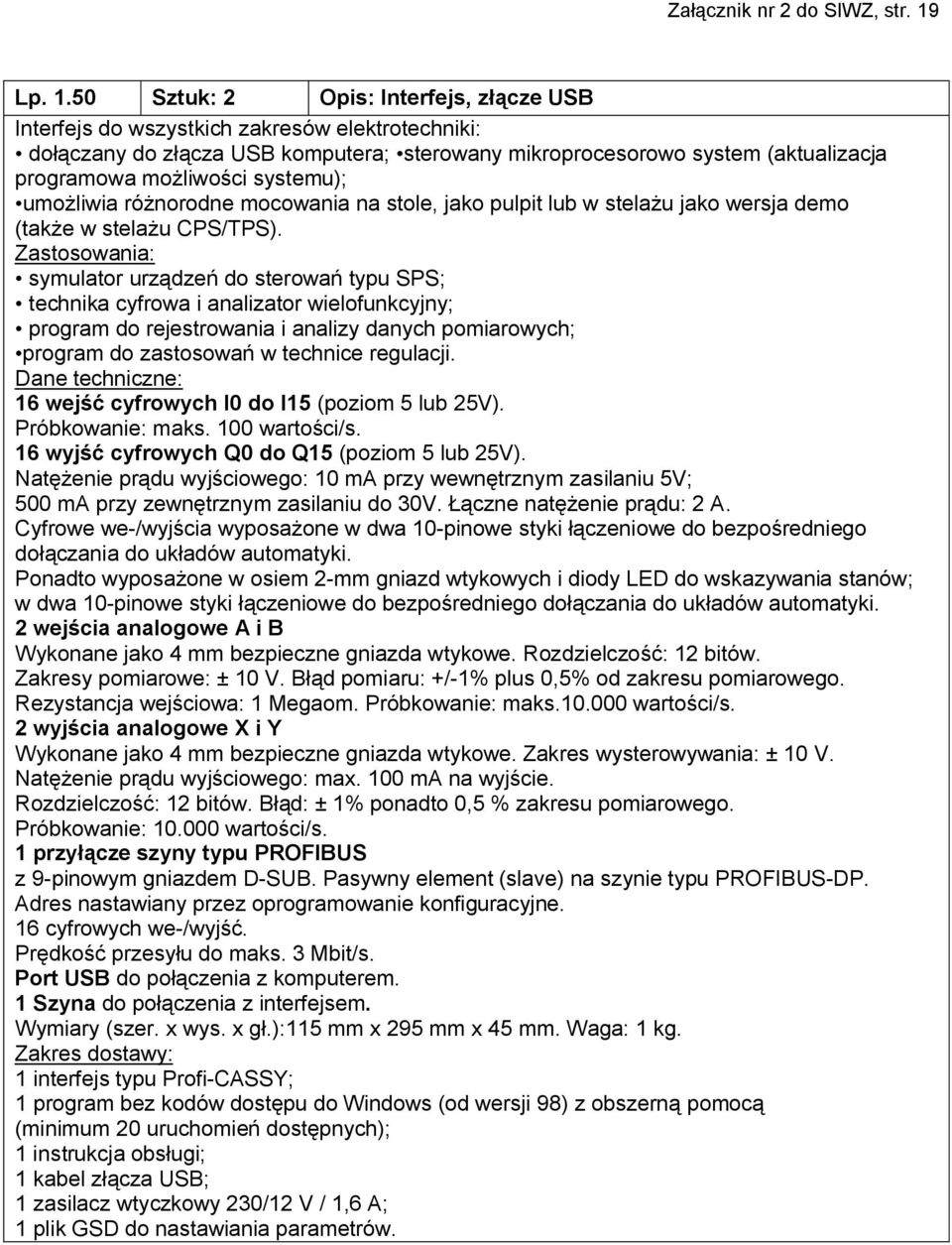 50 Sztuk: 2 Opis: Interfejs, złącze USB Interfejs do wszystkich zakresów elektrotechniki: dołączany do złącza USB komputera; sterowany mikroprocesorowo system (aktualizacja programowa możliwości