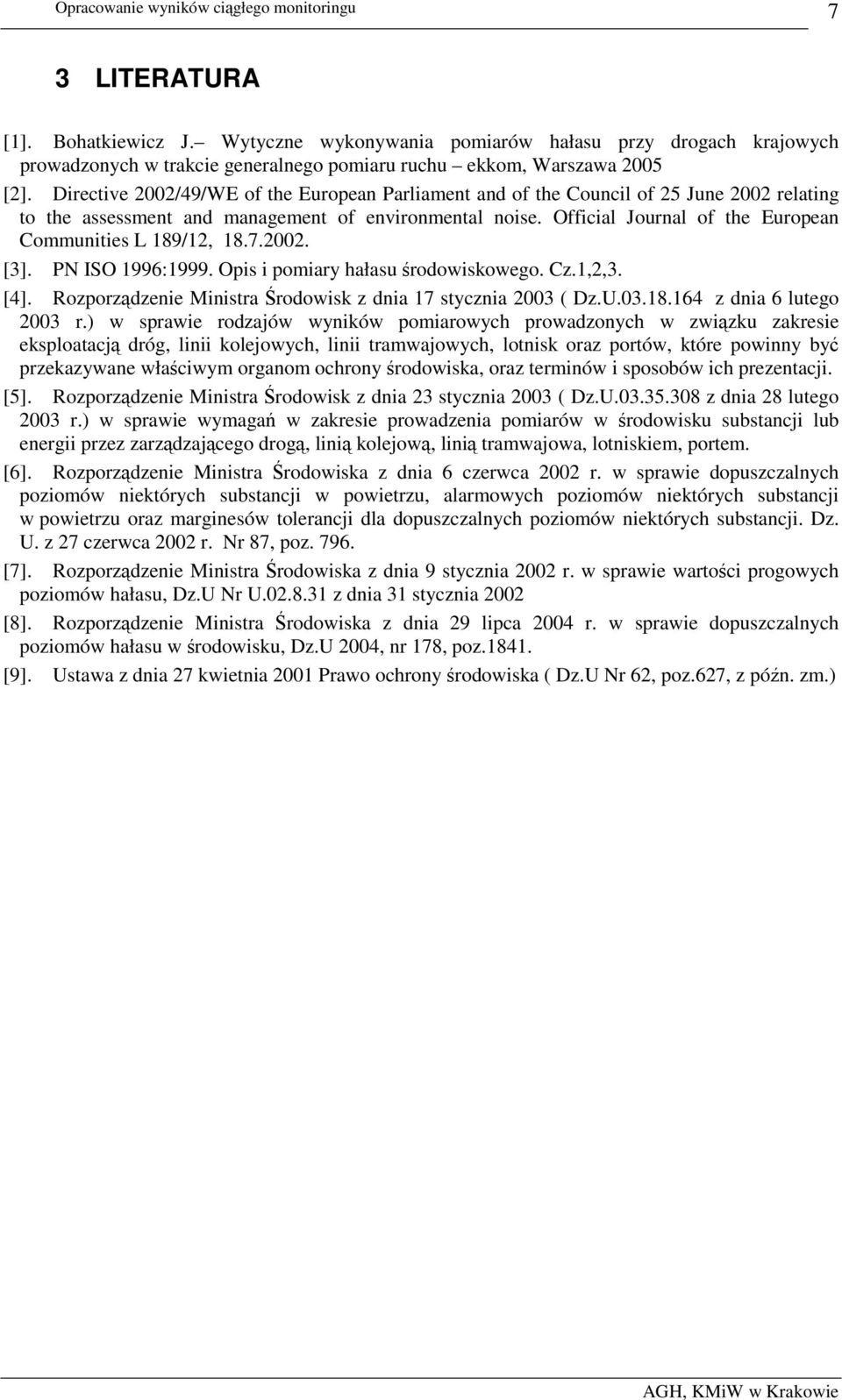 Official Journal of the European Communities L 189/12, 18.7.2002. [3]. PN ISO 1996:1999. Opis i pomiary hałasu środowiskowego. Cz.1,2,3. [4].