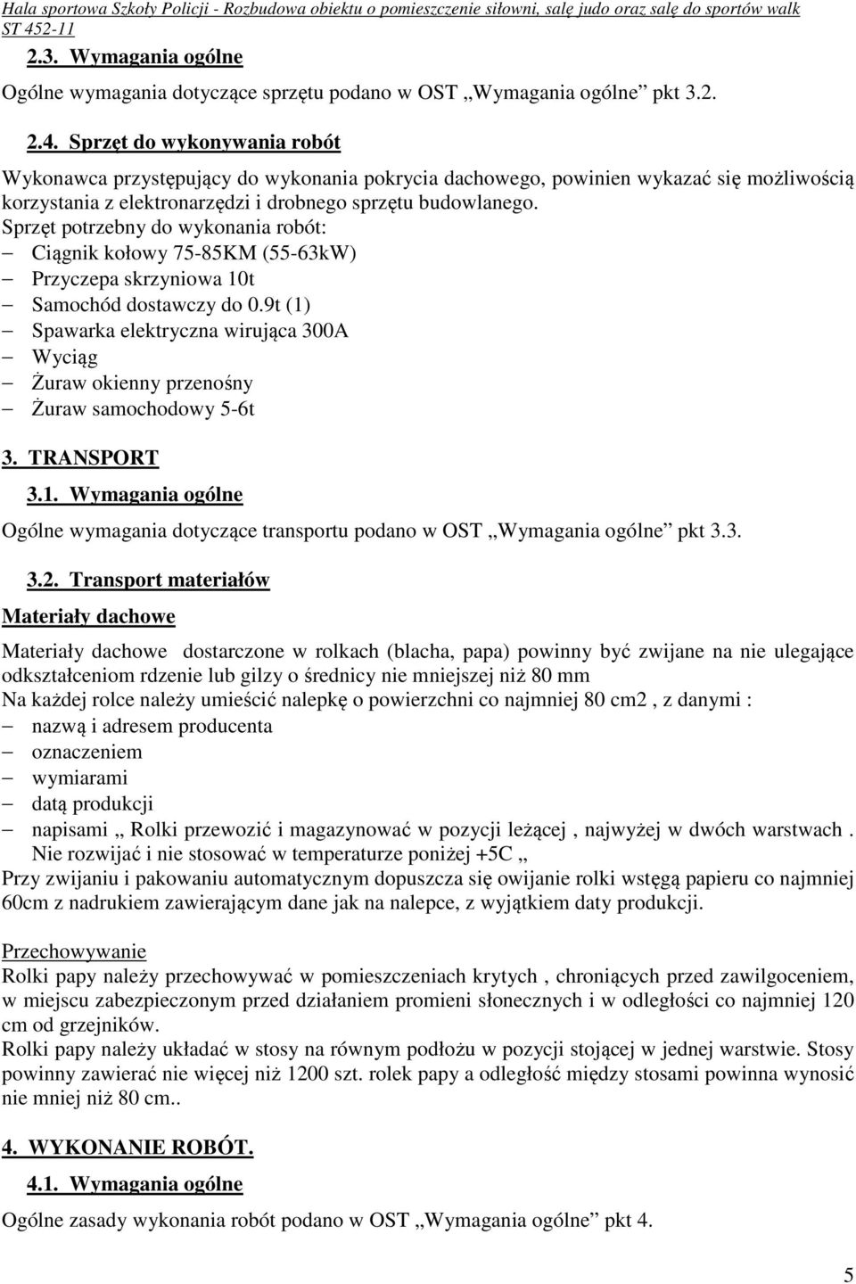 Sprzęt potrzebny do wykonania robót: Ciągnik kołowy 75-85KM (55-63kW) Przyczepa skrzyniowa 10t Samochód dostawczy do 0.