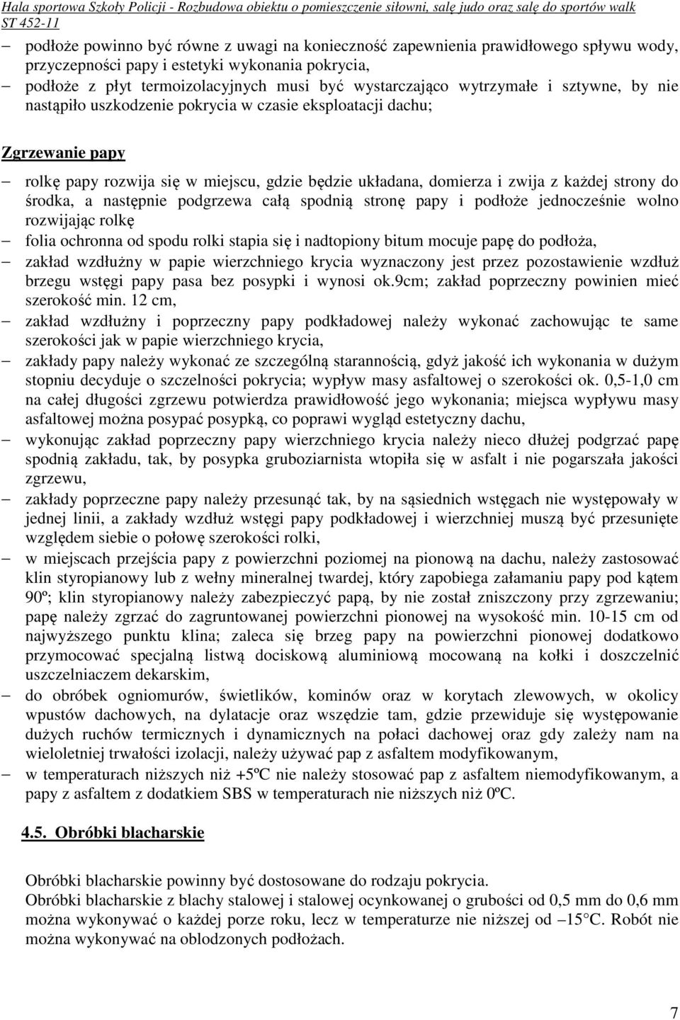 środka, a następnie podgrzewa całą spodnią stronę papy i podłoże jednocześnie wolno rozwijając rolkę folia ochronna od spodu rolki stapia się i nadtopiony bitum mocuje papę do podłoża, zakład