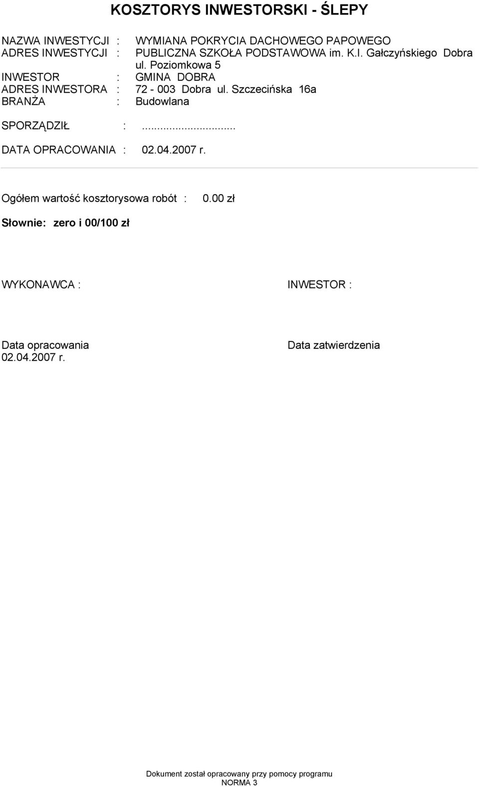 Szczecińska 16a BRANŻA : Budowlana SPORZĄDZIŁ :... DATA OPRACOWANIA : 02.04.2007 r. Ogółe wartość kosztorysowa robót : 0.