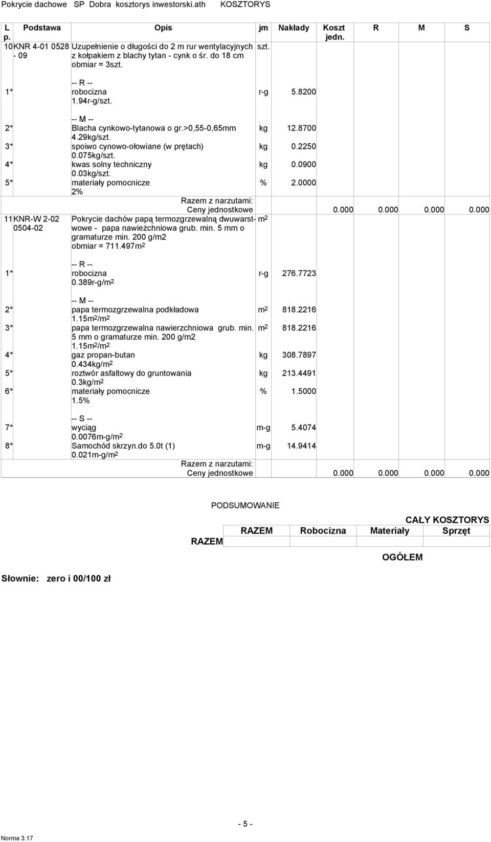 5* ateriały poocnicze % 2.0000 2% 11KNR-W 2-02 0504-02 Pokrycie dachów papą terozgrzewalną dwuwarstwowe - papa nawieżchniowa grub. in. 5 o graaturze in. 200 g/2 obiar = 711.497 2 1* robocizna r-g 276.