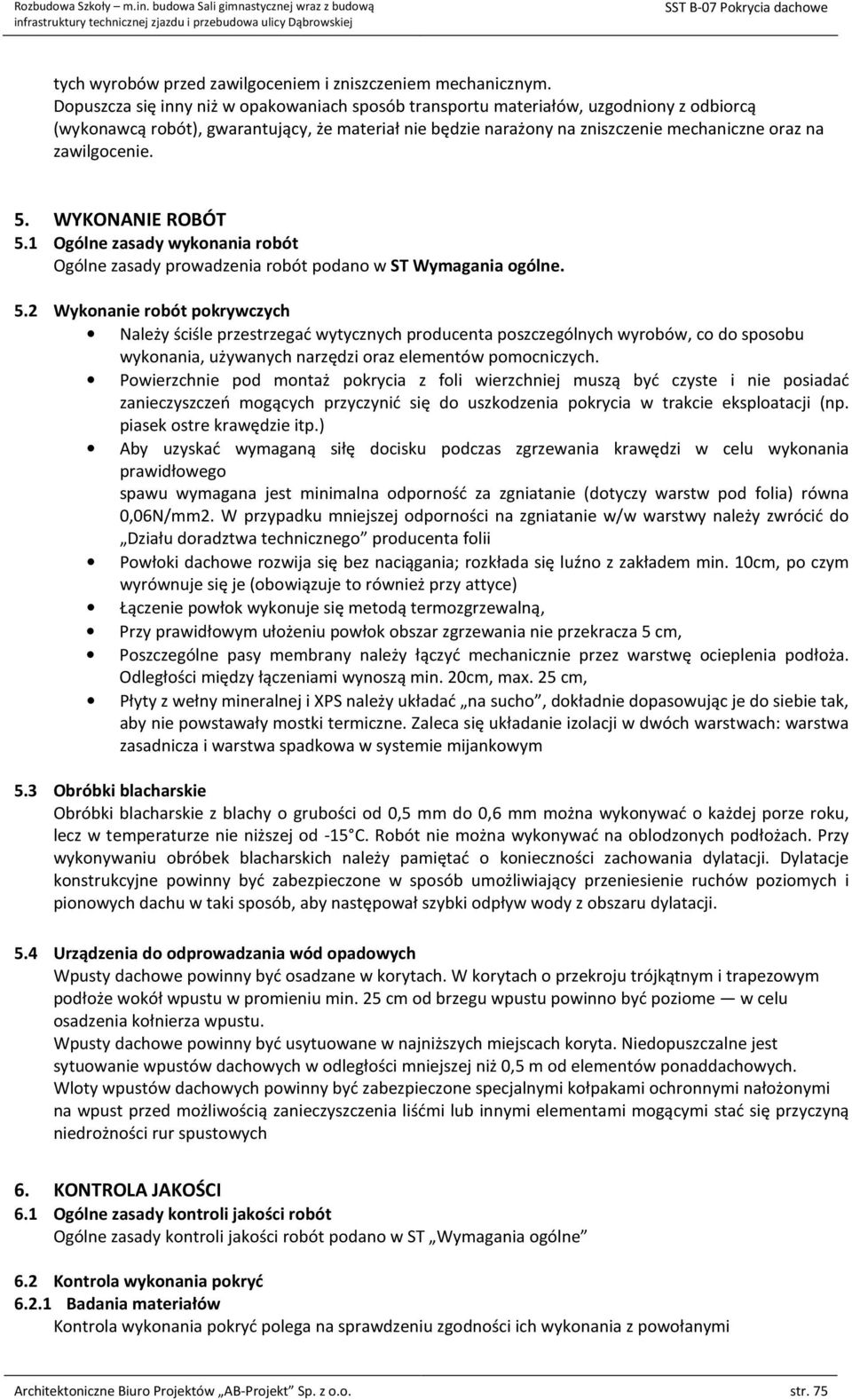 zawilgocenie. 5. WYKONANIE ROBÓT 5.1 Ogólne zasady wykonania robót Ogólne zasady prowadzenia robót podano w ST Wymagania ogólne. 5.2 Wykonanie robót pokrywczych Należy ściśle przestrzegać wytycznych producenta poszczególnych wyrobów, co do sposobu wykonania, używanych narzędzi oraz elementów pomocniczych.