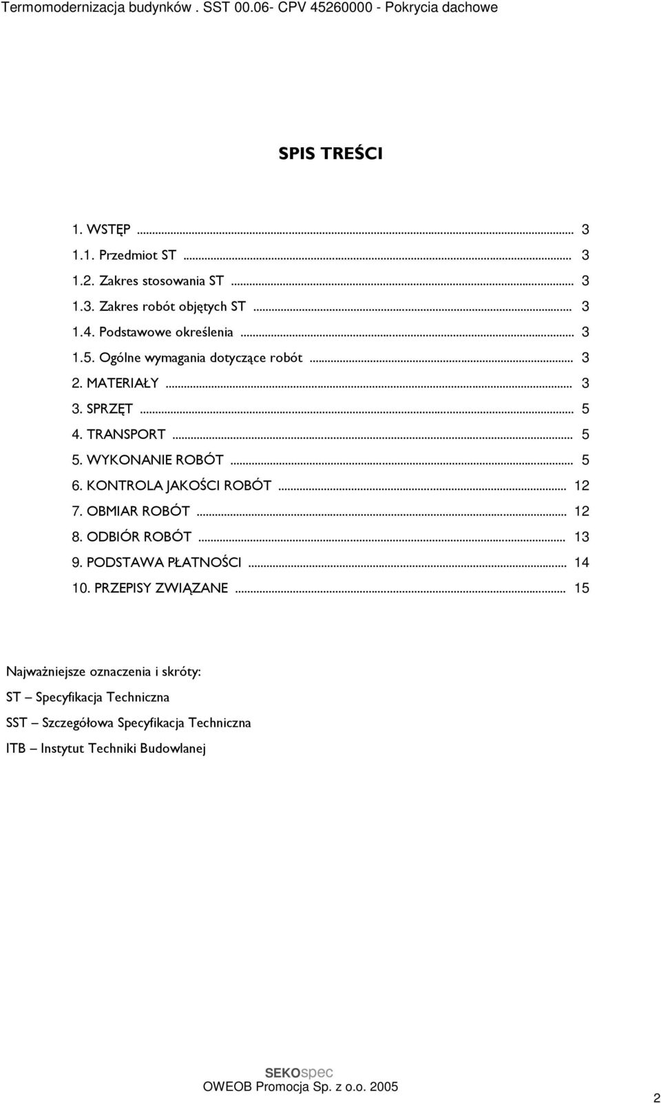 WYKONANIE ROBÓT... 5 6. KONTROLA JAKOŚCI ROBÓT... 12 7. OBMIAR ROBÓT... 12 8. ODBIÓR ROBÓT... 13 9. PODSTAWA PŁATNOŚCI... 14 10.