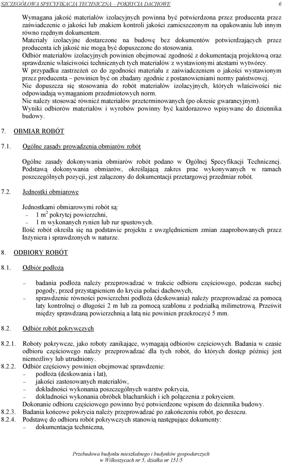 Odbiór materiałów izolacyjnych powinien obejmować zgodność z dokumentacją projektową oraz sprawdzenie właściwości technicznych tych materiałów z wystawionymi atestami wytwórcy.