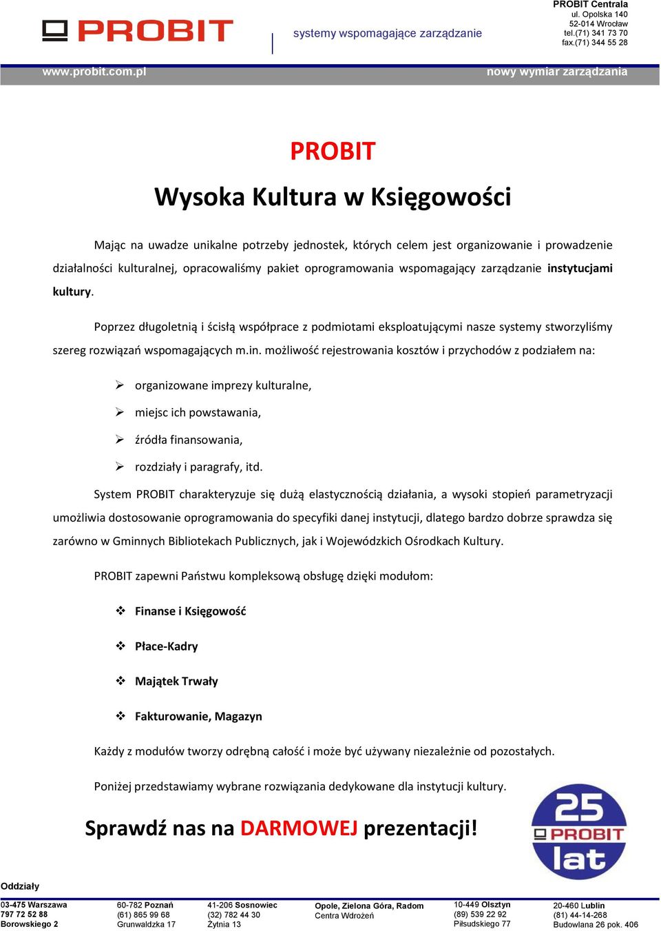 System PROBIT charakteryzuje się dużą elastycznością działania, a wysoki stopień parametryzacji umożliwia dostosowanie oprogramowania do specyfiki danej instytucji, dlatego bardzo dobrze sprawdza się