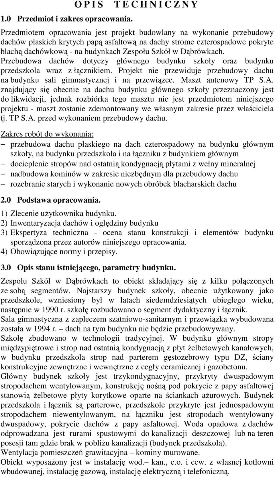 budynkach Zespołu Szkół w Dąbrówkach. Przebudowa dachów dotyczy głównego budynku szkoły oraz budynku przedszkola wraz z łącznikiem.