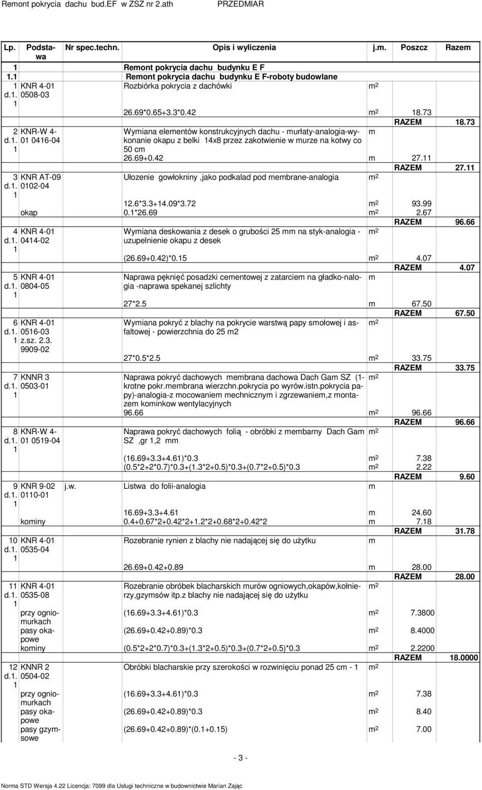 73 Wyiana eleentów konstrukcyjnych dachu - urłaty-analogia-wykonanie okapu z belki 4x8 przez zakotwienie w urze na kotwy co 50 c 6.69+0.4 7. RAZEM 7.