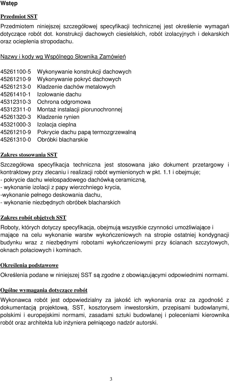 Nazwy i kody wg Wspólnego Słownika Zamówień 45261100-5 Wykonywanie konstrukcji dachowych 45261210-9 Wykonywanie pokryć dachowych 45261213-0 Kładzenie dachów metalowych 45261410-1 Izolowanie dachu