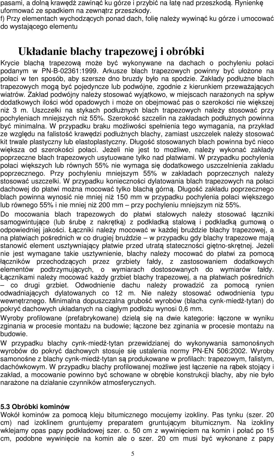 dachach o pochyleniu połaci podanym w PN-B-02361:1999. Arkusze blach trapezowych powinny być ułożone na połaci w ten sposób, aby szersze dno bruzdy było na spodzie.